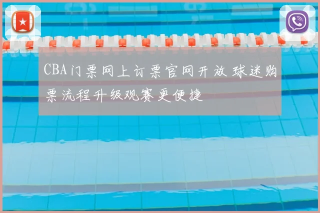 CBA门票网上订票官网开放 球迷购票流程升级观赛更便捷