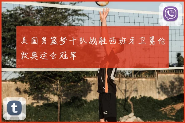 美国男篮梦十队战胜西班牙卫冕伦敦奥运会冠军