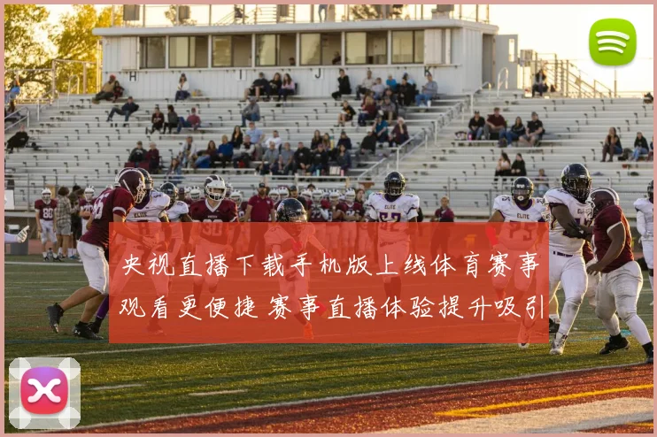央视直播下载手机版上线体育赛事观看更便捷 赛事直播体验提升吸引球迷关注