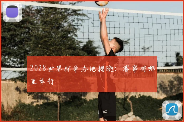 2028世界杯举办地揭晓:赛事将哪里举行